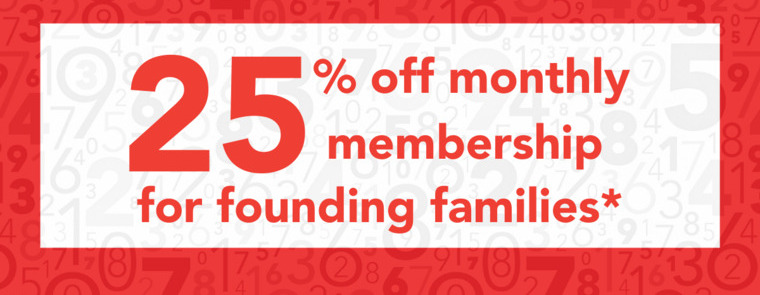 25% discount on monthly membership for founding families, promoting community support and engagement.