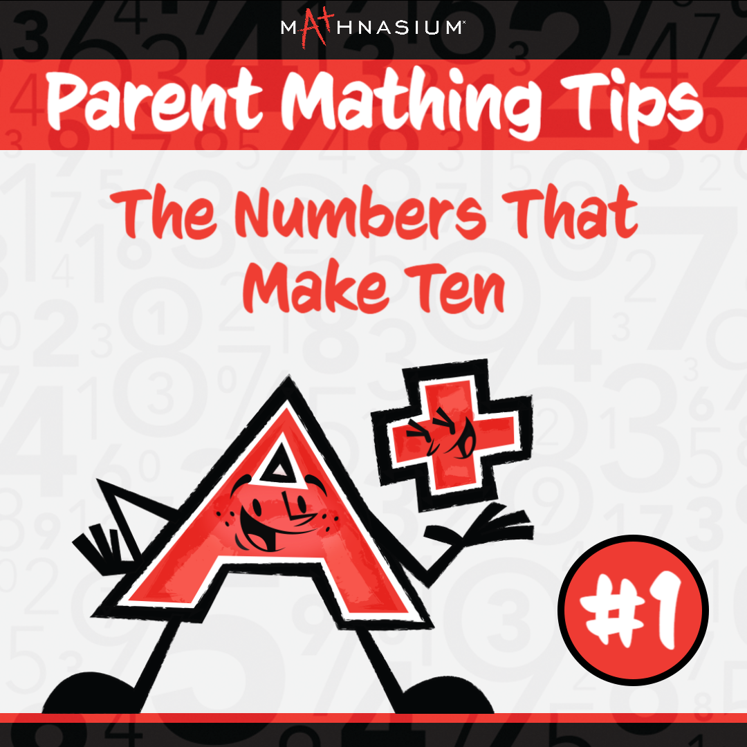 PARENT MATHING TIP #1: THE NUMBERS THAT MAKE TEN